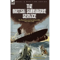 The British Submarine Service: the Royal Navy & the Submersible War 1914-1918