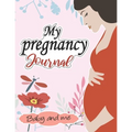 My pregnancy Journal: baby and me: : A Week-By-Week Guide to a Happy, Healthy Pregnancy & First Year Baby Diary, Journal, Mom's Pregnancy Ac