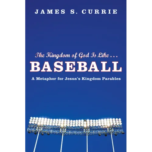The Kingdom of God Is Like . . . Baseball: A Metaphor for Jesus's Kingdom Parables