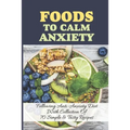 Foods To Calm Anxiety: Following Anti-Anxiety Diet With Collection Of 70 Simple & Tasty Recipes: Best Breakfast Recipes For Anxiety