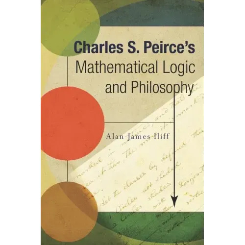 Charles S. Peirce's Mathematical Logic and Philosophy