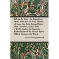 Life in the Stars - An Exposition of the View That on Some Planets of Some Star Exist Beings Higher Than Ourselves, and on One a World-Leader, the Sup