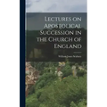 Lectures on Apostolical Succession in the Church of England