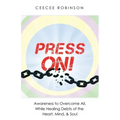 Press On!: Awareness to Overcome All, While Healing Debts of the Heart, Mind, & Soul