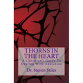 Thorns In The Heart: A Christian's Guide To Dealing With Addiction