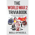 The World War 2 Trivia Book: Interesting Stories and Random Facts from the Second World War