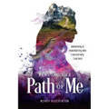 Finding the Path of Me: Awakening to Remembering Who I Am and Why I Am Here
