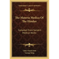 The Materia Medica of the Hindus: Compiled from Sanskrit Medical Works