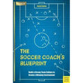 The Soccer Coach's Blueprint: Build a Strong Team Culture to Create a Winning Environment