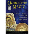 Qabbalistic Magic: Talismans, Psalms, Amulets, and the Practice of High Ritual
