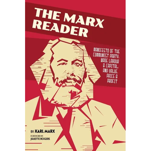 The Marx Reader: Manifesto of the Communist Party; Wage Labour & Capital; and Value, Price & Profit