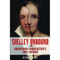Shelley Unbound: Discovering Frankenstein's True Creator