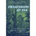 Sweatshops at Sea: Merchant Seamen in the World's First Globalized Industry, from 1812 to the Present