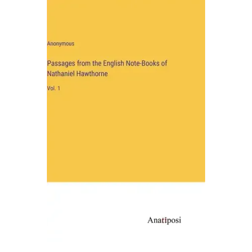 Passages from the English Note-Books of Nathaniel Hawthorne: Vol. 1