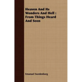 Heaven And Its Wonders And Hell: From Things Heard And Seen