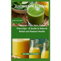 Juicing for Eczema: Nourish Your Skin, Calm Flare-Ups - A Guide to Natural Relief and Radiant Health