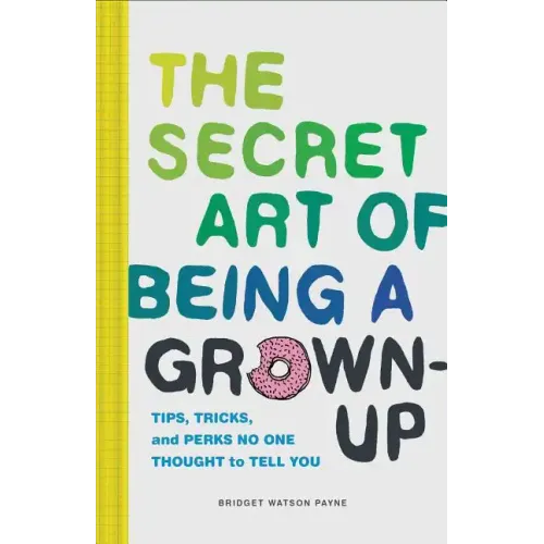 The Secret Art of Being a Grown-Up: Tips, Tricks, and Perks No One Thought to Tell You