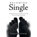 Becoming Single: Finding, Knowing and Loving Your True Self The Key to Healthy Relationships