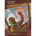 Sprouting Wings: The True Story of James Herman Banning, the First African American Pilot to Fly Across the United States