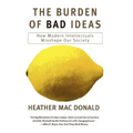 The Burden of Bad Ideas: How Modern Intellectuals Misshape Our Society