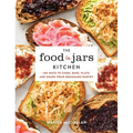 The Food in Jars Kitchen: 140 Ways to Cook, Bake, Plate, and Share Your Homemade Pantry