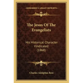 The Jesus Of The Evangelists: His Historical Character Vindicated (1868)