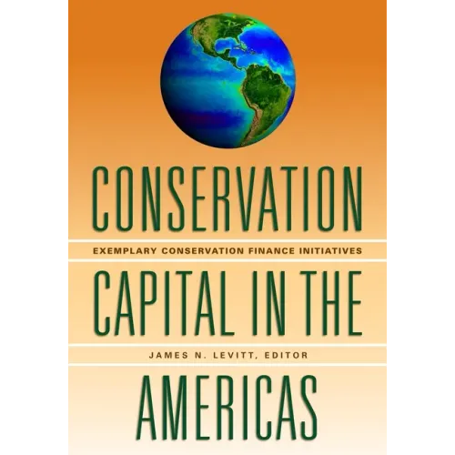 Conservation Capital in the Americas: Exemplary Conservation Finance Initiatives