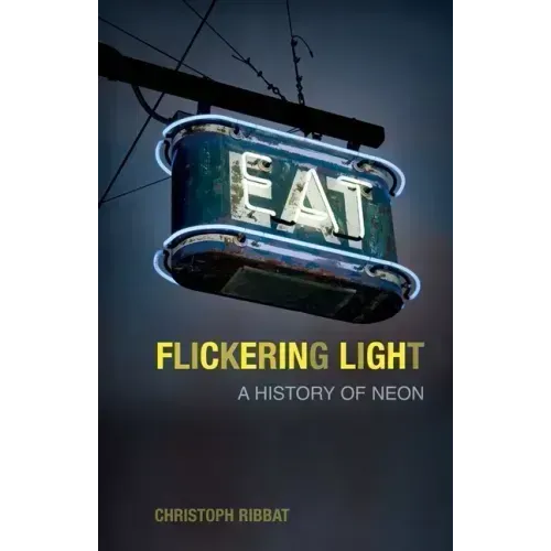 Flickering Light: A History of Neon