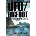 The UFO/Bigfoot Connection: Our Past, Our Present, Our Hell