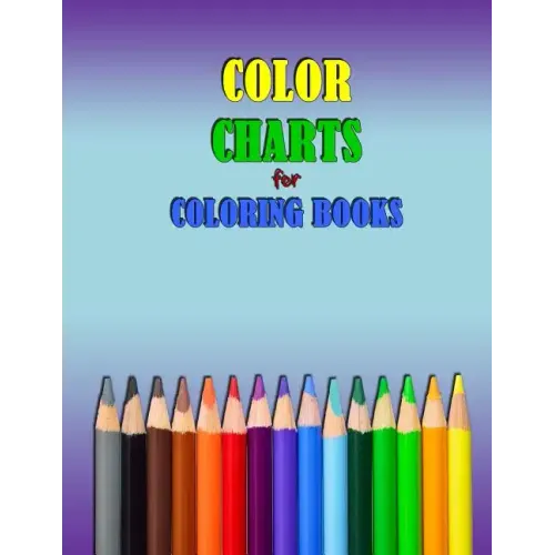 COLOR CHARTS for Coloring Books: workbook created to organize your pencil and waxed crayon, glitter and gel pen colours for quick reference. Take the