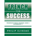 French for Success: Progressive French Grammar. Book 2 (Intermediate 1)