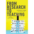 From Research to Teaching: A Guide to Beginning Your Classroom Career