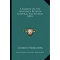 A Treatise On The Difference Between Temporal And Eternal (1833)