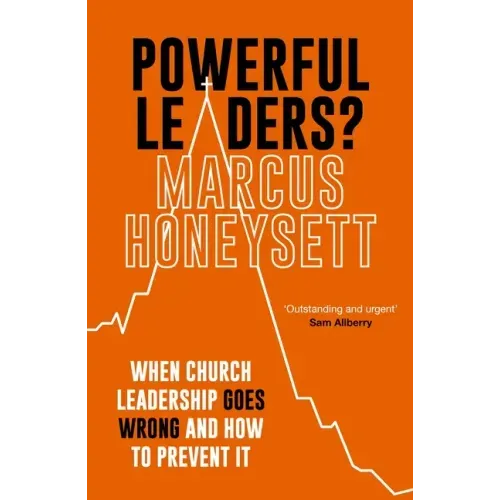 Powerful Leaders?: When Church Leadership Goes Wrong and How to Prevent It