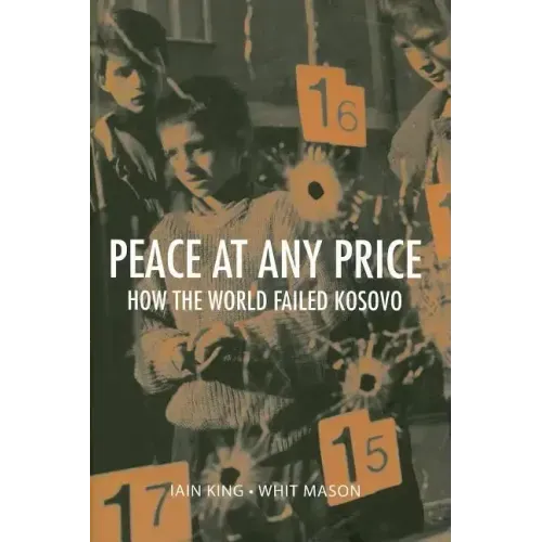 Peace at Any Price: How the World Failed Kosovo