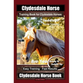 Clydesdale Horse Training Book for Clydesdale Horses By SaddleUP Horse Training, Are You Ready to Saddle Up? Easy Training * Fast Results, Clydesdale