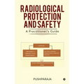 Radiological Protection and Safety: A Practitioner's Guide