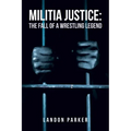 Militia Justice: The Fall of a Wrestling Legend