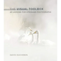 The Visual Toolbox: 60 Lessons for Stronger Photographs