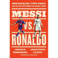 Messi vs. Ronaldo: One Rivalry, Two Goats, and the Era That Remade the World's Game