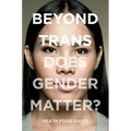 Beyond Trans: Does Gender Matter?