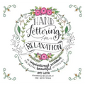 Hand Lettering for Relaxation: An Inspirational Workbook for Creating Beautiful Lettered Art