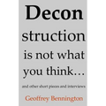 Deconstruction Is Not What You Think...: And Other Short Pieces And Interviews