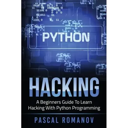 Python: A Beginners Guide To Learn Hacking With Python Programming