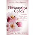 The Fibromyalgia Coach: Feel Better, Change Lives, and Find Your Best Job Ever