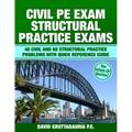 Civil PE Structural Practice Exams: 40 Civil and 80 Structural Practice Problems with Quick Reference Guide