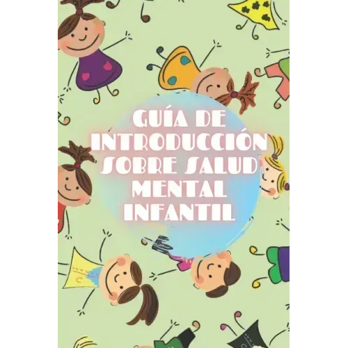 Guía de Introducción Sobre Salud Mental Infantil: Nutrite de los Conceptos básicos de la SALUD MENTAL INFANTIL para comprender el desarrollo del niño!