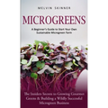Microgreens: A Beginner's Guide to Start Your Own Sustainable Microgreen Farm (The Insiders Secrets to Growing Gourmet Greens & Building a Wildly Succ
