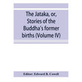 The Jātaka, or, Stories of the Buddha's former births (Volume IV)