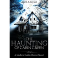 The Haunting of Cabin Green: A Modern Gothic Horror Novel